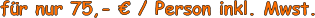fr nur 75,-  / Person inkl. Mwst.