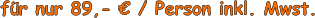 fr nur 89,-  / Person inkl. Mwst.