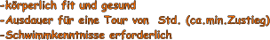 -krperlich fit und gesund -Ausdauer fr eine Tour von  Std. (ca.min.Zustieg) -Schwimmkenntnisse erforderlich