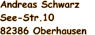 Andreas Schwarz  See-Str.10  82386 Oberhausen
