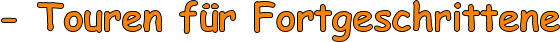 - Touren fr Fortgeschrittene